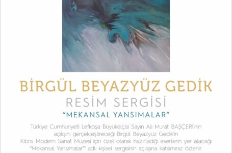 BİRGÜL BEYAZYÜZ GEDİK “MEKANSAL YANSIMALAR” RESİM SERGİSi